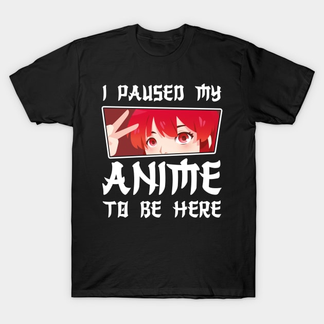 I paused my anime to be here cute anime T-Shirt by opippi